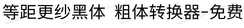 等距更纱黑体 粗体转换器字体转换